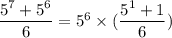 \dfrac{5^{7}+5^{6}}{6}=5^{6}\times (\dfrac{5^{1}+1}{6})