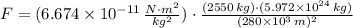 F=(6.674\times 10^{-11}\,\frac{N\cdot m^{2}}{kg^{2}} )\cdot \frac{(2550\,kg)\cdot (5.972\times 10^{24}\,kg)}{(280\times 10^{3}\,m)^{2}}