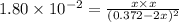 1.80\times 10^{-2}=\frac{x\times x}{(0.372-2x)^2}