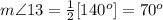 m\angle 13=\frac{1}{2}[140^o]=70^o