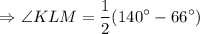 $\Rightarrow\angle KLM=\frac{1}{2}(140^\circ-66^\circ)