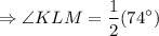 $\Rightarrow\angle KLM=\frac{1}{2}(74^\circ)