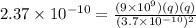 2.37 \times 10^{-10} = \frac{(9 \times 10^{9})(q)(q)}{(3.7 \times 10^{-10})^2}