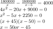 \frac {1800000}{x}-\frac {1800000}{x-5}=4000\\4x^{2}-20x+9000=0\\x^{2}-5x+2250=0\\(x+45)(x-50)=0\\x=50 or -45