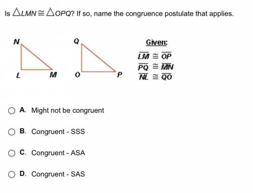 Is LMN = OPQ? If so name the congruence postulate that applies