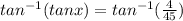 tan^{-1}(tanx) = tan^{-1}(\frac{4}{45})