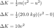 \Delta K=\frac{1}{2}m(v^2-u^2)\\\\\Delta K=\frac{1}{2}(20.0\ kg)(v^2-0)\\\\\Delta K=10v^2