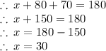 \therefore \: x + 80 \degree + 70 \degree = 180 \degree \\  \therefore \: x + 150 \degree = 180 \degree \\ \therefore \: x   = 180 \degree - 150 \degree \\ \therefore \: x   = 30 \degree