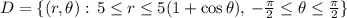 D=\{(r, \theta):\, 5\leq r\leq 5(1+\cos \theta), \, -\frac{\pi}{2}\leq \theta \leq \frac{\pi}{2}\}