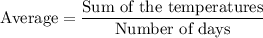 $\text{Average}=\frac{\text{Sum of the temperatures}}{\text{Number of days}}
