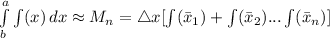 \int\limits^a_b {\int(x)} \, dx \approx M_n=\bigtriangleup x[\int(\bar x_1)+\int(\bar x_2)...\int(\bar x_n)]