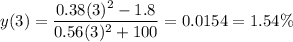 y(3)=\dfrac{0.38(3)^2-1.8}{0.56(3)^2+100} = 0.0154 = 1.54\%