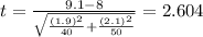 t=\frac{9.1-8}{\sqrt{\frac{(1.9)^2}{40}+\frac{(2.1)^2}{50}}}}=2.604
