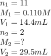 n_1=11\\M_1=0.110 M\\V_1=14.4 mL\\n_2=2\\M_2=?\\V_2=29.5 mL