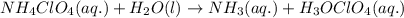 NH_{4}ClO_{4}(aq.)+H_{2}O(l)\rightarrow NH_{3}(aq.)+H_{3}OClO_{4}(aq.)