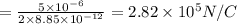 = \frac{5 \times 10^{-6}}{2 \times 8.85 \times 10^{-12}}           = 2.82 \times 10^{5} N/C