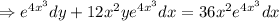 \Rightarrow e^{4x^3} dy+12x^2ye^{4x^3}dx= 36x^2e^{4x^3}dx