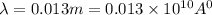 \lambda=0.013m=0.013\times 10^{10}A^0
