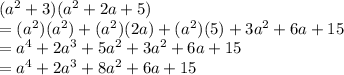 (a^2+3)(a^2+2a+5)\\=(a^2)(a^2)+(a^2)(2a)+(a^2)(5)+3a^2+6a+15\\=a^4+2a^3+5a^2+3a^2+6a+15\\=a^4+2a^3+8a^2+6a+15
