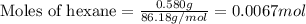 \text{Moles of hexane}=\frac{0.580g}{86.18g/mol}=0.0067mol