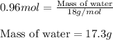 0.96mol=\frac{\text{Mass of water}}{18g/mol}\\\\\text{Mass of water}=17.3g