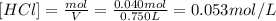 [HCl] = \frac{mol}{V} = \frac{0.040 mol}{0.750 L} = 0.053 mol/L