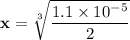 \mathbf{ x=  \sqrt[3]{\dfrac{1.1\times 10^{-5}}{2} } }