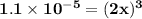 \mathbf{1.1 \times 10^{-5} = (2x)^3 }
