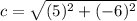 c=\sqrt{(5)^2+(-6)^2}