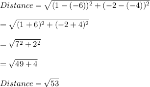 Distance=\sqrt{(1-(-6))^2+(-2-(-4))^2} \\\\=\sqrt{(1+6)^2+(-2+4)^2} \\\\=\sqrt{7^2+2^2} \\\\=\sqrt{49+4} \\\\Distance=\sqrt{53}