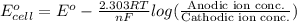 E^{o}_{cell} = E^{o} - \frac{2.303RT}{nF} log (\frac{\text{Anodic ion conc.}}{\text{Cathodic ion conc.}})