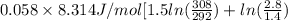 0.058 \times 8.314 J/mol [1.5 ln (\frac{308}{292}) + ln (\frac{2.8}{1.4})