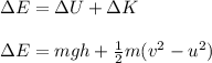 \Delta E=\Delta U+\Delta K\\\\\Delta E= mgh+\frac{1}{2}m(v^2-u^2)