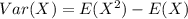 Var(X) = E(X^2) -E(X)