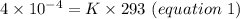 4\times10^{-4}=K\times293\ (equation\ 1 )