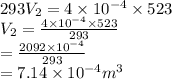 293V_{2} =4\times10^{-4} \times523\\V_{2} =\frac{ 4\times10^{-4} \times523\\}{293} \\          = \frac{2092\times10^{-4}}{293} \\          =7.14\times10^{-4}m^{3}
