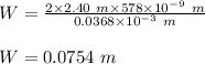 W=\frac{2\times 2.40\ m\times 578\times 10^{-9}\ m}{0.0368\times 10^{-3}\ m}\\\\W=0.0754\ m
