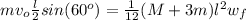 mv_o\frac{l}{2}sin(60^o) = \frac{1}{12} (M +3m)l^2w_f