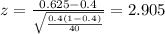 z=\frac{0.625 -0.4}{\sqrt{\frac{0.4(1-0.4)}{40}}}=2.905