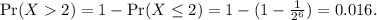 \text{Pr}(X2) = 1- \text{Pr}(X\leq 2) = 1- (1-\frac{1}{2^6}) = 0.016.