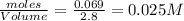 \frac{moles}{Volume}=\frac{0.069}{2.8}=0.025M