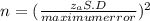 n  = (\frac{z_{a} S.D}{maximum error})^2