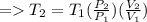 =   T_2 = T_1  (\frac{P_2}{P_1} ) (\frac{V_2}{V_1} )