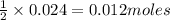 \frac{1}{2}\times 0.024=0.012moles