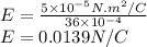 E=\frac{5\times10^{-5}N.m^2/C}{36\times 10^{-4}}\\E=0.0139N/C