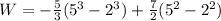 W = -\frac{5}{3}(5^3 - 2^3) + \frac{7}{2}(5^2 - 2^2)