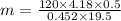 m = \frac{120\times 4.18\times 0.5}{0.452\times 19.5}