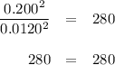 \begin{array}{rcl}{\dfrac{0.200^{2}}{0.0120^{2}}}&=&280\\\\280& =& 280\\\end{array}
