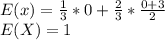 E(x) = \frac{1}{3}*0+\frac{2}{3} *\frac{0+3}{2}\\ E(X) = 1
