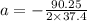 a =- \frac{90.25}{ 2 \times 37.4}